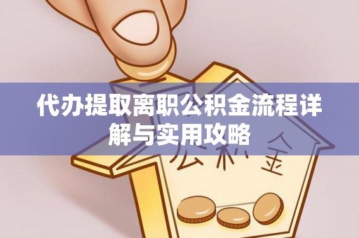 泰武代办提取离职公积金流程详解与实用攻略