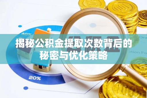 泰武揭秘公积金提取次数背后的秘密与优化策略