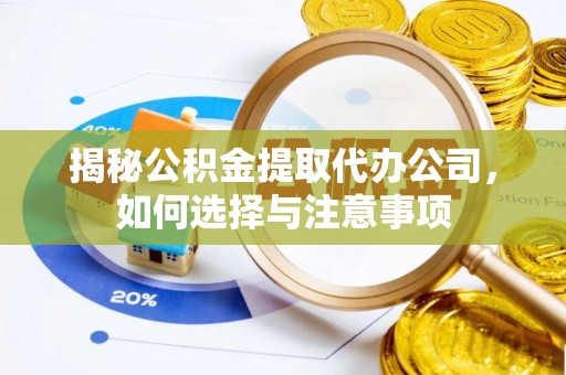 泰武揭秘公积金提取代办公司，如何选择与注意事项