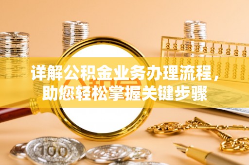 泰武详解公积金业务办理流程，助您轻松掌握关键步骤