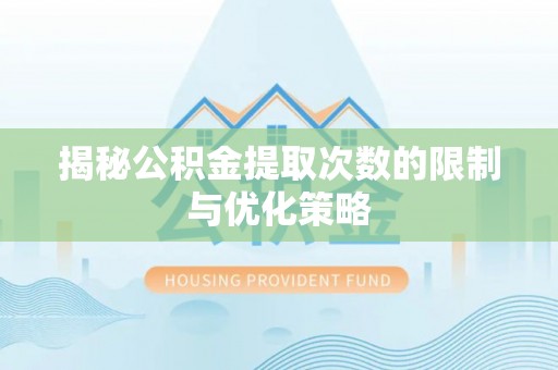 泰武揭秘公积金提取次数的限制与优化策略