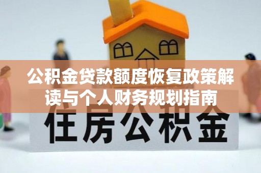 泰武公积金贷款额度恢复政策解读与个人财务规划指南