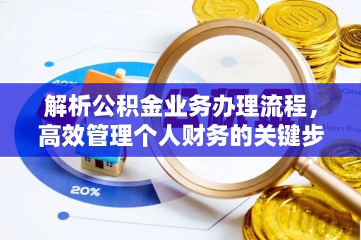 泰武解析公积金业务办理流程，高效管理个人财务的关键步骤