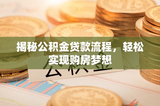 泰武揭秘公积金贷款流程，轻松实现购房梦想