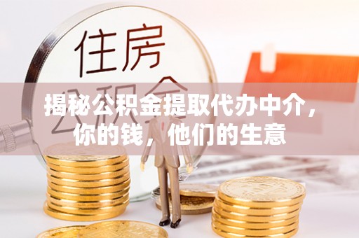 泰武揭秘公积金提取代办中介，你的钱，他们的生意