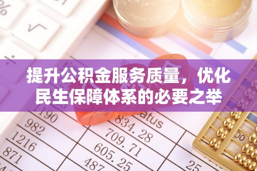 泰武提升公积金服务质量，优化民生保障体系的必要之举