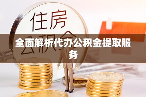 泰武全面解析代办公积金提取服务
