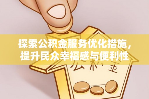 泰武探索公积金服务优化措施，提升民众幸福感与便利性