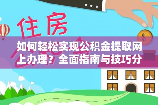 泰武如何轻松实现公积金提取网上办理？全面指南与技巧分享