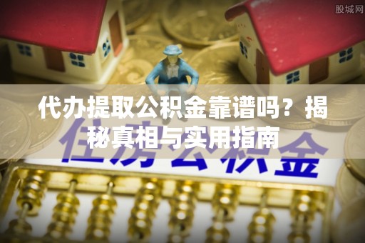 泰武代办提取公积金靠谱吗？揭秘真相与实用指南