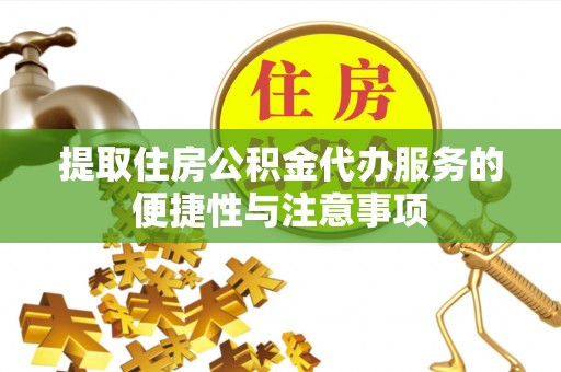 泰武提取住房公积金代办服务的便捷性与注意事项