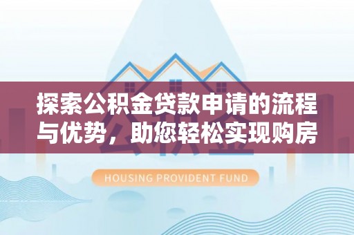 泰武探索公积金贷款申请的流程与优势，助您轻松实现购房梦想