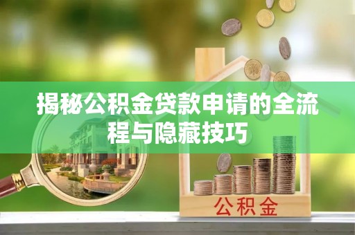 泰武揭秘公积金贷款申请的全流程与隐藏技巧
