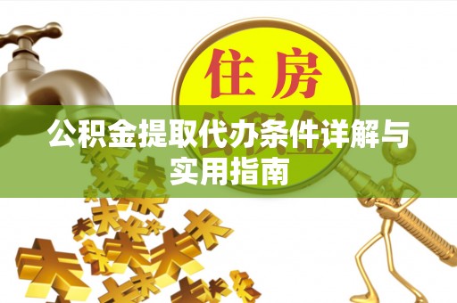 泰武公积金提取代办条件详解与实用指南