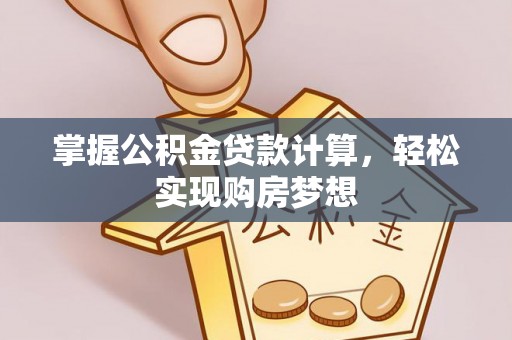 泰武掌握公积金贷款计算，轻松实现购房梦想