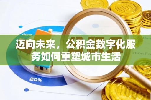泰武迈向未来，公积金数字化服务如何重塑城市生活