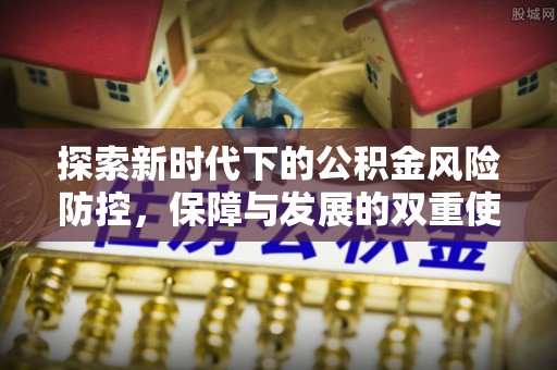 泰武探索新时代下的公积金风险防控，保障与发展的双重使命