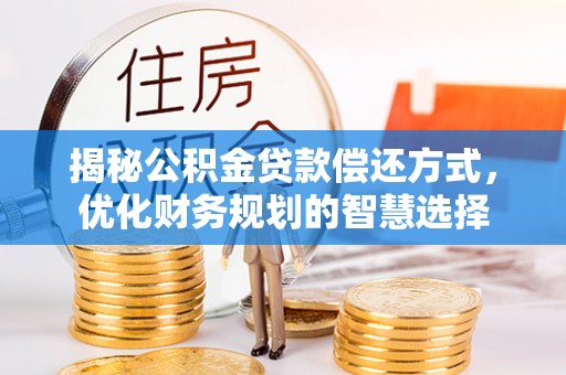 泰武揭秘公积金贷款偿还方式，优化财务规划的智慧选择