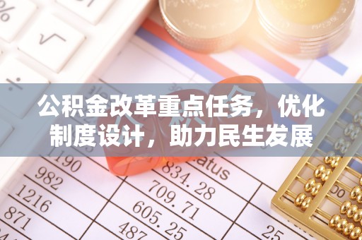 泰武公积金改革重点任务，优化制度设计，助力民生发展