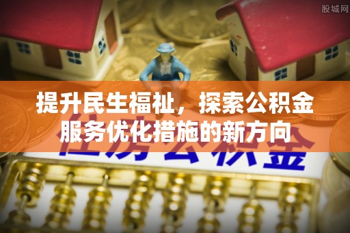 泰武提升民生福祉，探索公积金服务优化措施的新方向