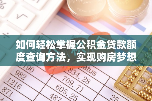 泰武如何轻松掌握公积金贷款额度查询方法，实现购房梦想？