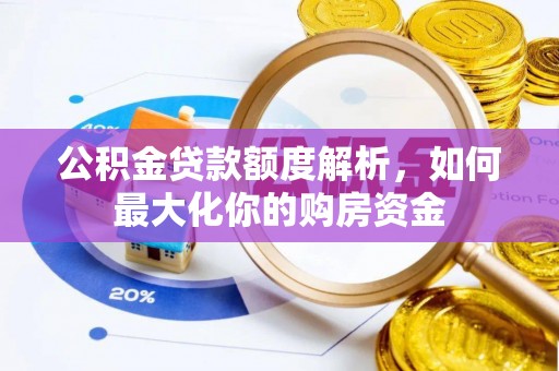 泰武公积金贷款额度解析，如何最大化你的购房资金