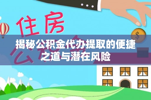 泰武揭秘公积金代办提取的便捷之道与潜在风险