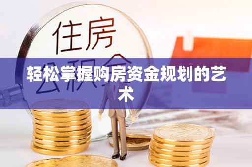 泰武轻松掌握购房资金规划的艺术