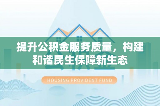 泰武提升公积金服务质量，构建和谐民生保障新生态