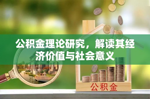 泰武公积金理论研究，解读其经济价值与社会意义