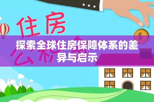 泰武探索全球住房保障体系的差异与启示