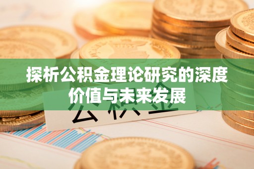 泰武探析公积金理论研究的深度价值与未来发展