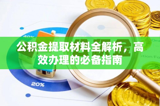 泰武公积金提取材料全解析，高效办理的必备指南