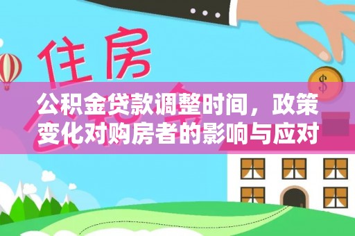 泰武公积金贷款调整时间，政策变化对购房者的影响与应对策略