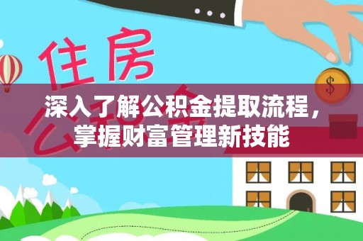 泰武深入了解公积金提取流程，掌握财富管理新技能