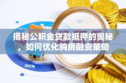 泰武揭秘公积金贷款抵押的奥秘，如何优化购房融资策略