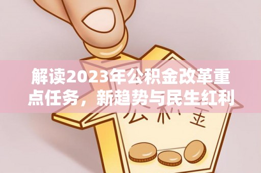泰武解读2023年公积金改革重点任务，新趋势与民生红利