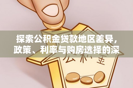 泰武探索公积金贷款地区差异，政策、利率与购房选择的深度解析