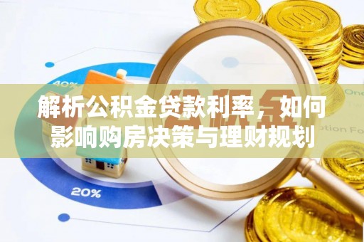 泰武解析公积金贷款利率，如何影响购房决策与理财规划