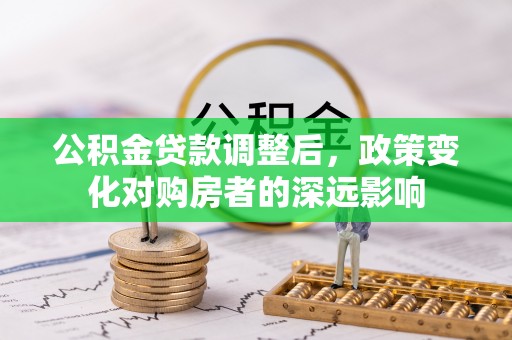 泰武公积金贷款调整后，政策变化对购房者的深远影响