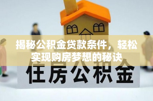 泰武揭秘公积金贷款条件，轻松实现购房梦想的秘诀