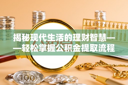 泰武揭秘现代生活的理财智慧——轻松掌握公积金提取流程的实用指南