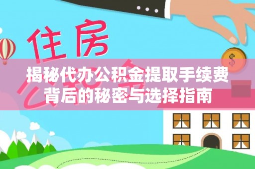 泰武揭秘代办公积金提取手续费背后的秘密与选择指南