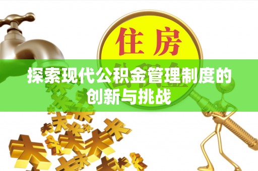 泰武探索现代公积金管理制度的创新与挑战