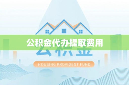 泰武公积金代办提取费用