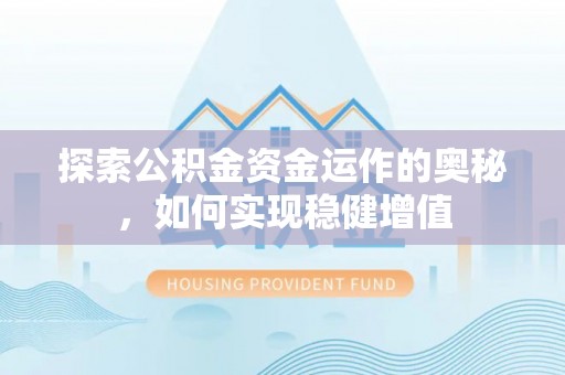 泰武探索公积金资金运作的奥秘，如何实现稳健增值