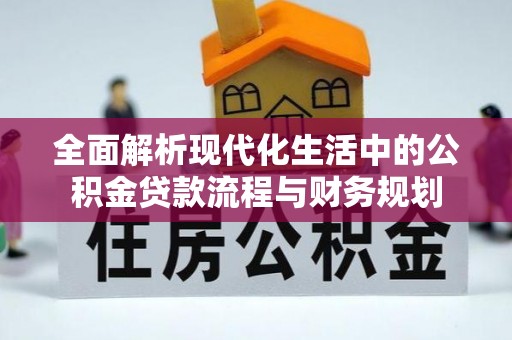 泰武全面解析现代化生活中的公积金贷款流程与财务规划