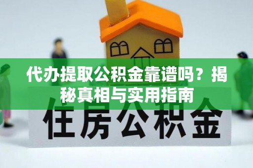 泰武代办提取公积金靠谱吗？揭秘真相与实用指南