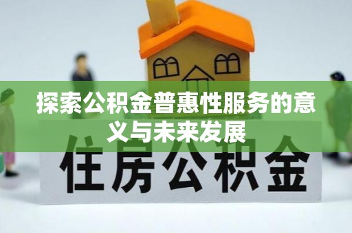 泰武探索公积金普惠性服务的意义与未来发展