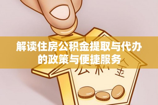 泰武解读住房公积金提取与代办的政策与便捷服务